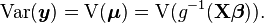  operatorname{Var}(oldsymbol{y}) = operatorname{V}( oldsymbol{mu} ) = operatorname{V}(g^{-1}(mathbf{X}oldsymbol{eta})). 