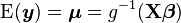 operatorname{E}(oldsymbol{y}) = oldsymbol{mu} = g^{-1}(mathbf{X}oldsymbol{eta}) 